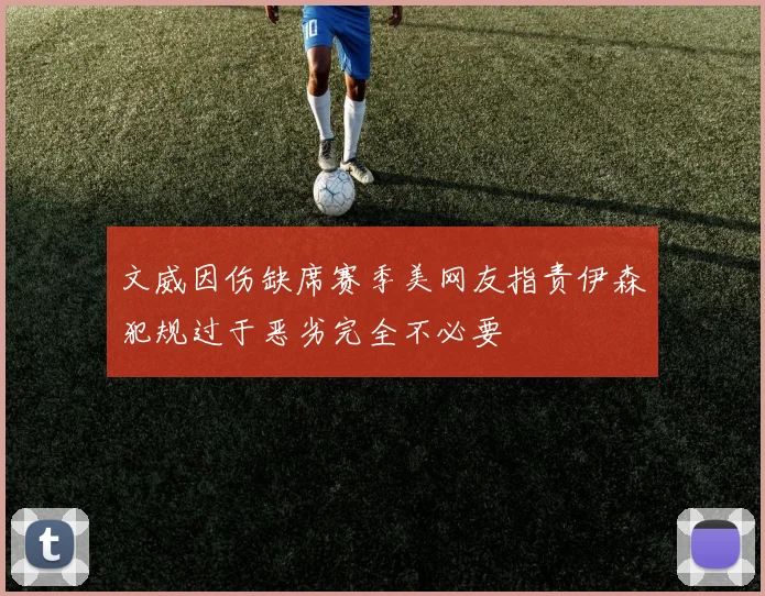 文威因伤缺席赛季美网友指责伊森犯规过于恶劣完全不必要